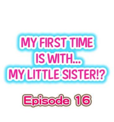 Plumper My First Time is with…. My Little Sister?! Ch.16 Madura