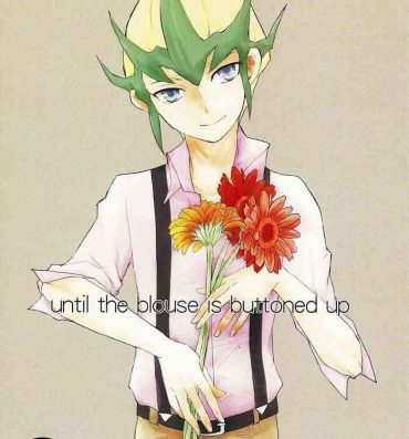 Polish until the blouse is buttoned up- Yu gi oh zexal hentai Cum In Pussy